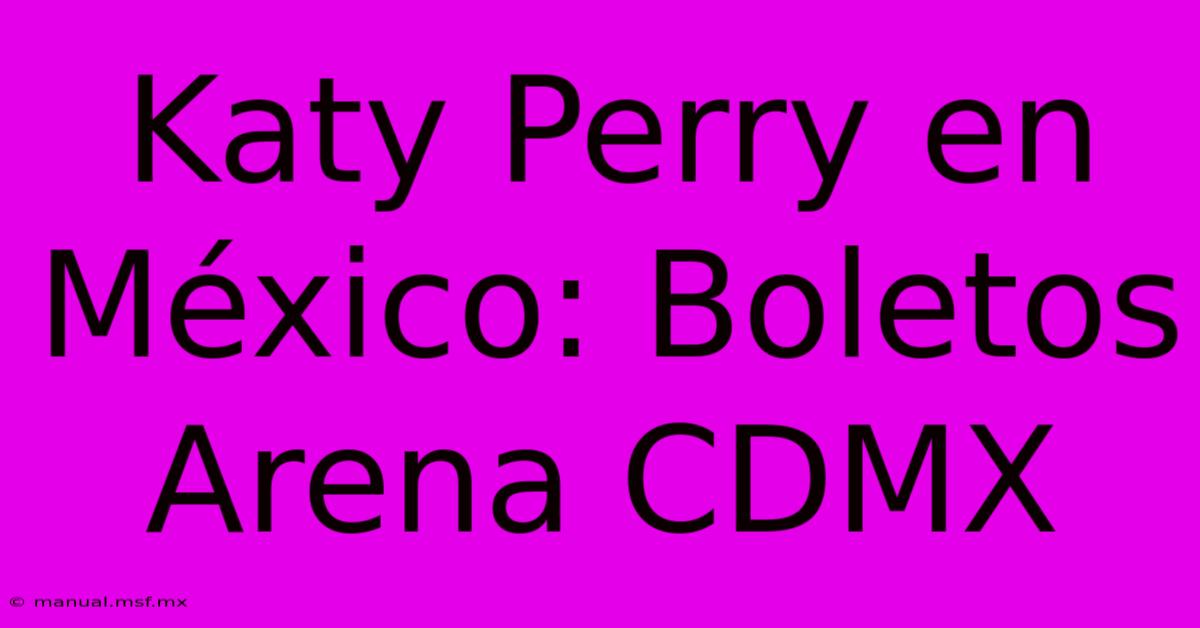 Katy Perry En México: Boletos Arena CDMX