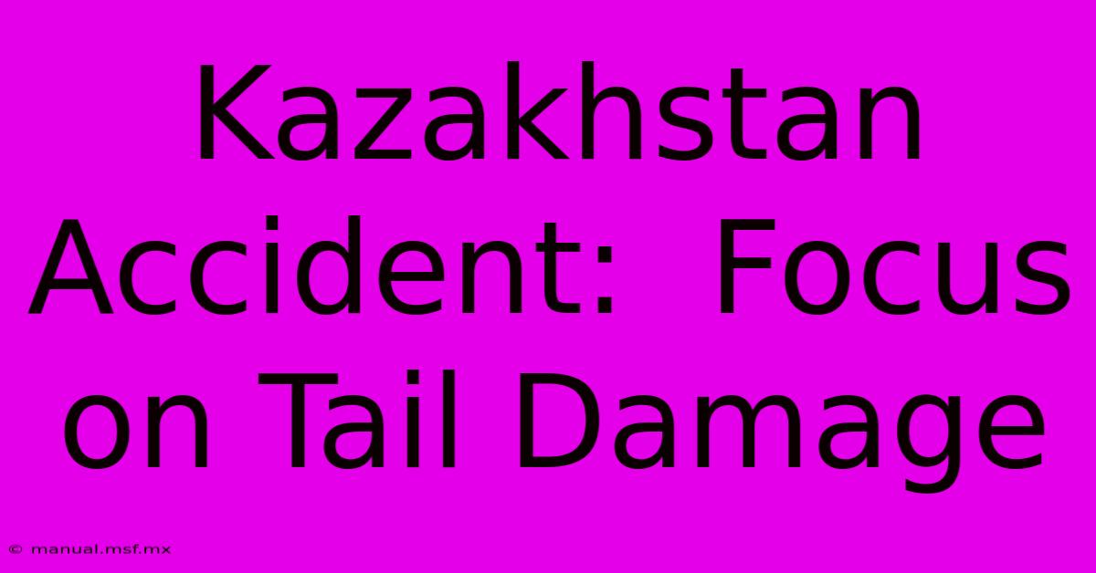 Kazakhstan Accident:  Focus On Tail Damage