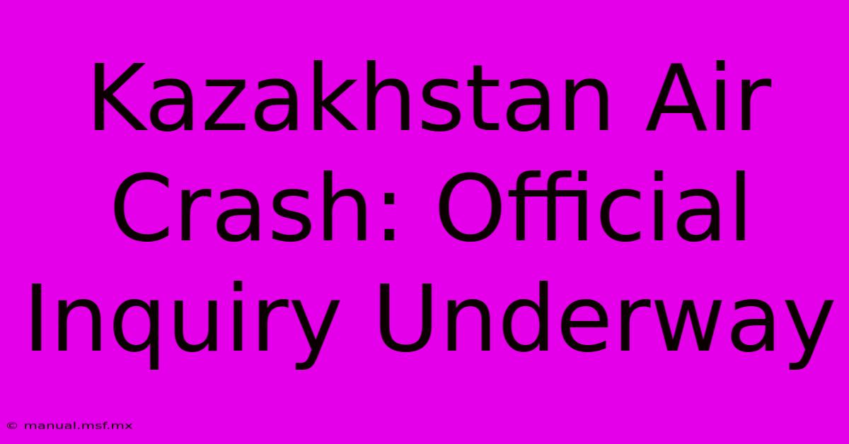 Kazakhstan Air Crash: Official Inquiry Underway