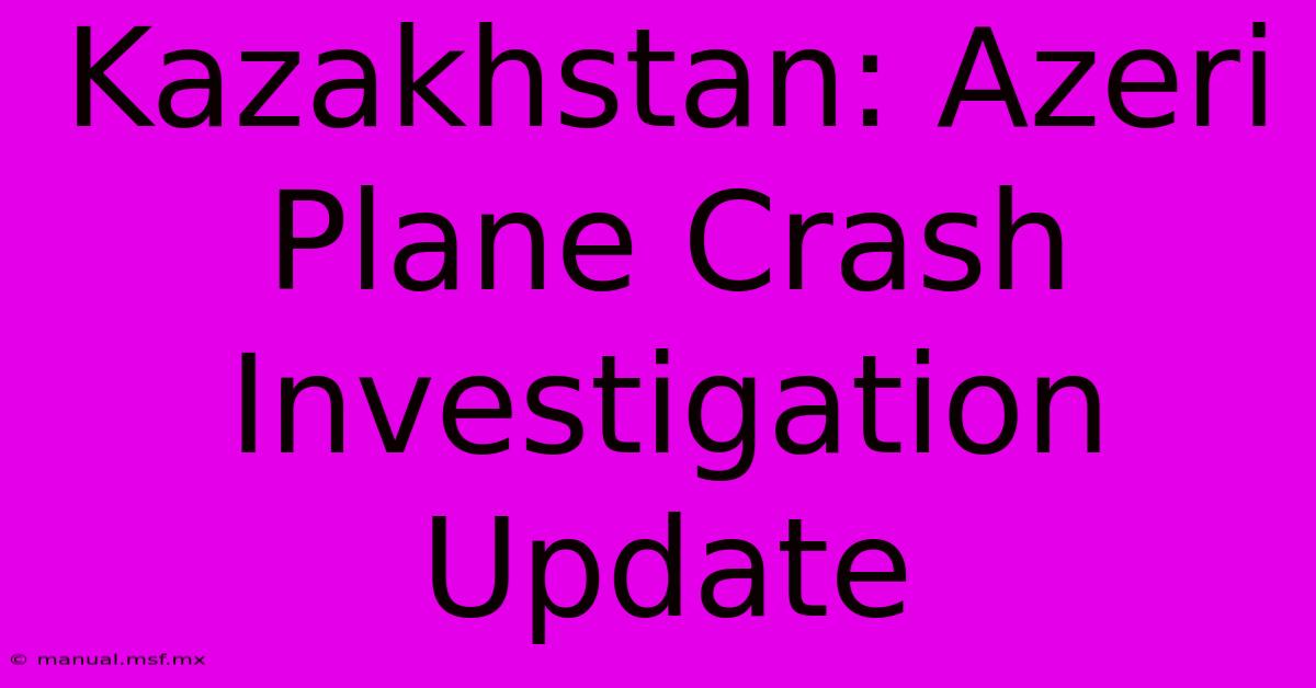 Kazakhstan: Azeri Plane Crash Investigation Update