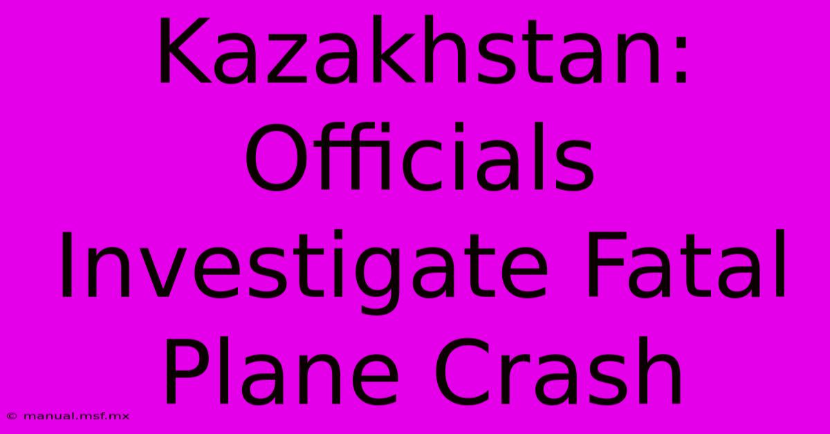 Kazakhstan: Officials Investigate Fatal Plane Crash