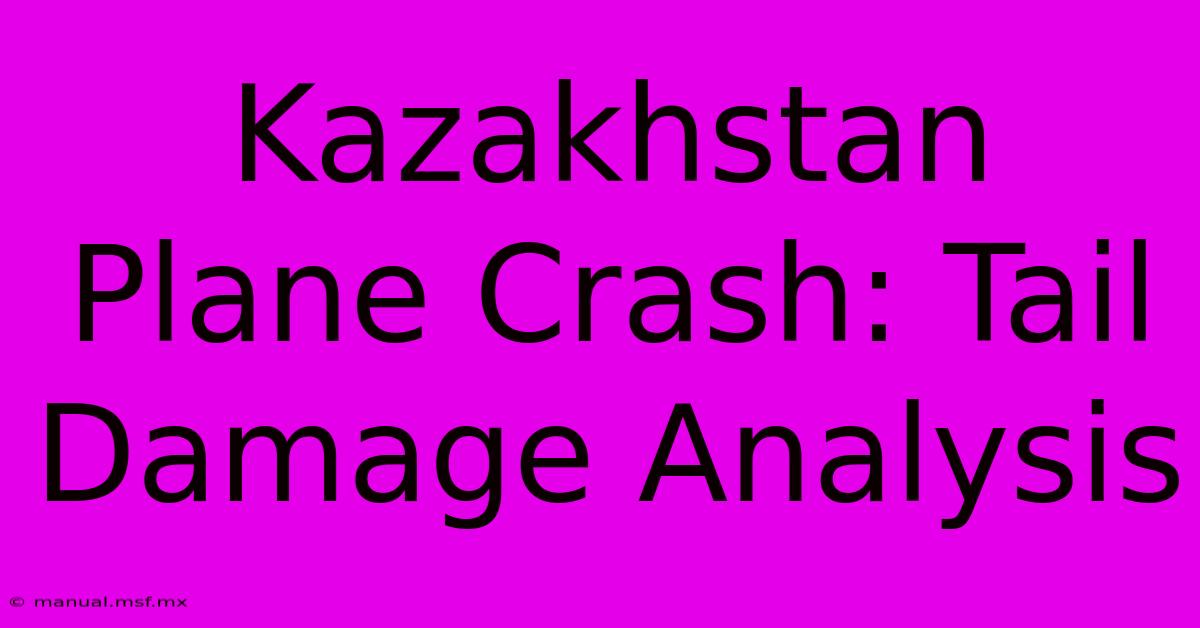 Kazakhstan Plane Crash: Tail Damage Analysis