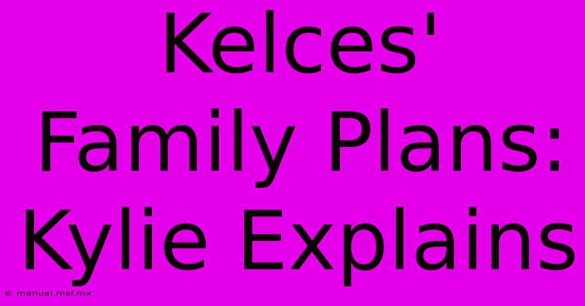 Kelces' Family Plans: Kylie Explains