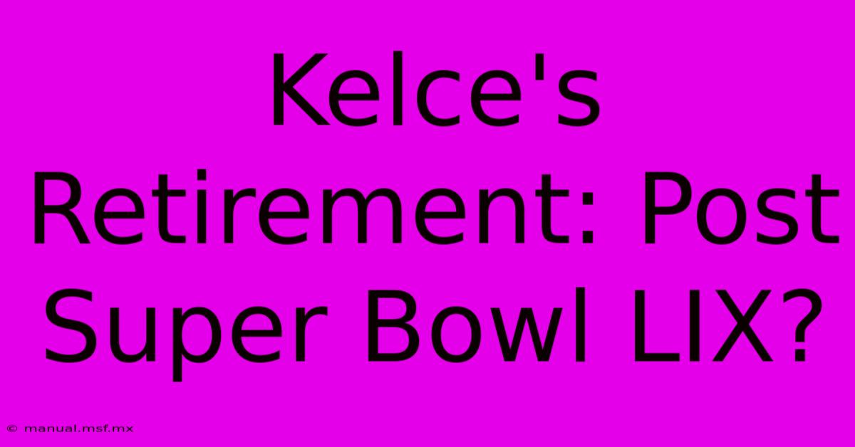 Kelce's Retirement: Post Super Bowl LIX?