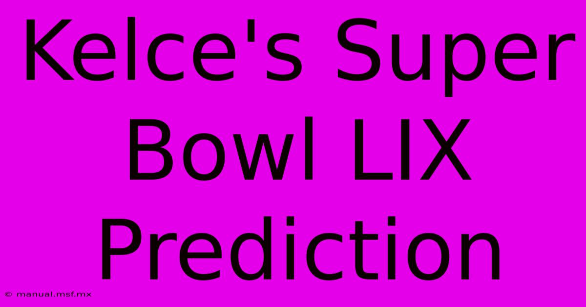 Kelce's Super Bowl LIX Prediction