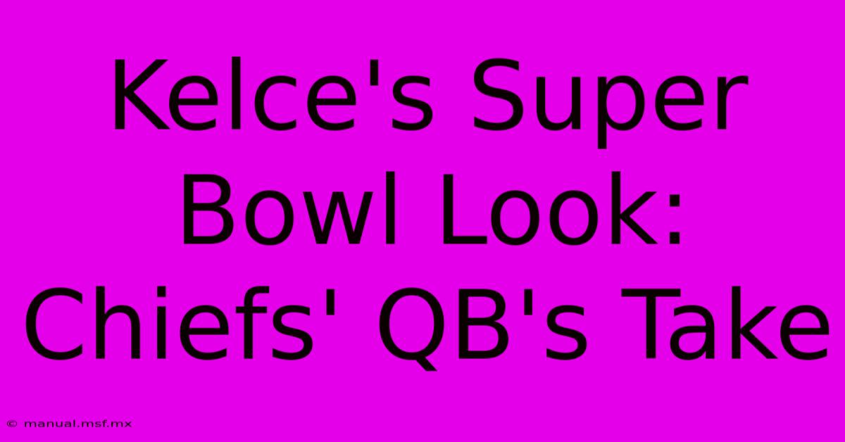 Kelce's Super Bowl Look: Chiefs' QB's Take