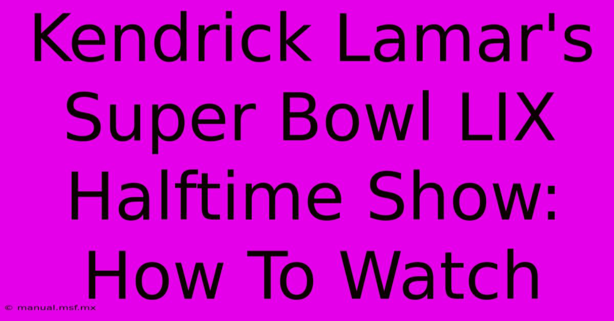 Kendrick Lamar's Super Bowl LIX Halftime Show: How To Watch