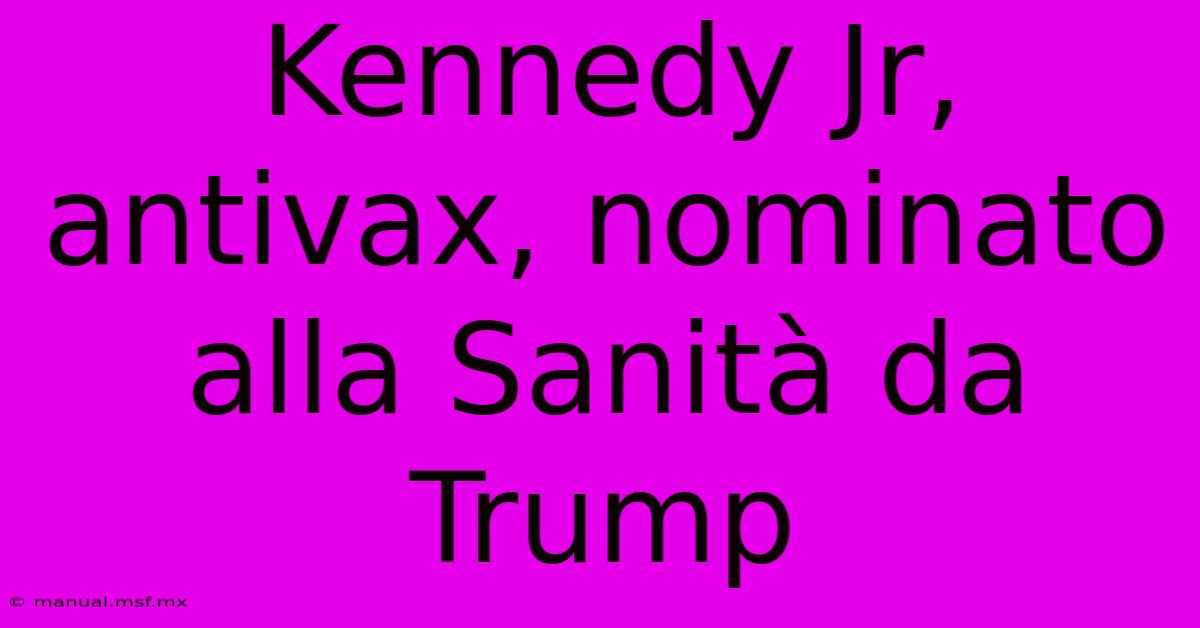 Kennedy Jr, Antivax, Nominato Alla Sanità Da Trump