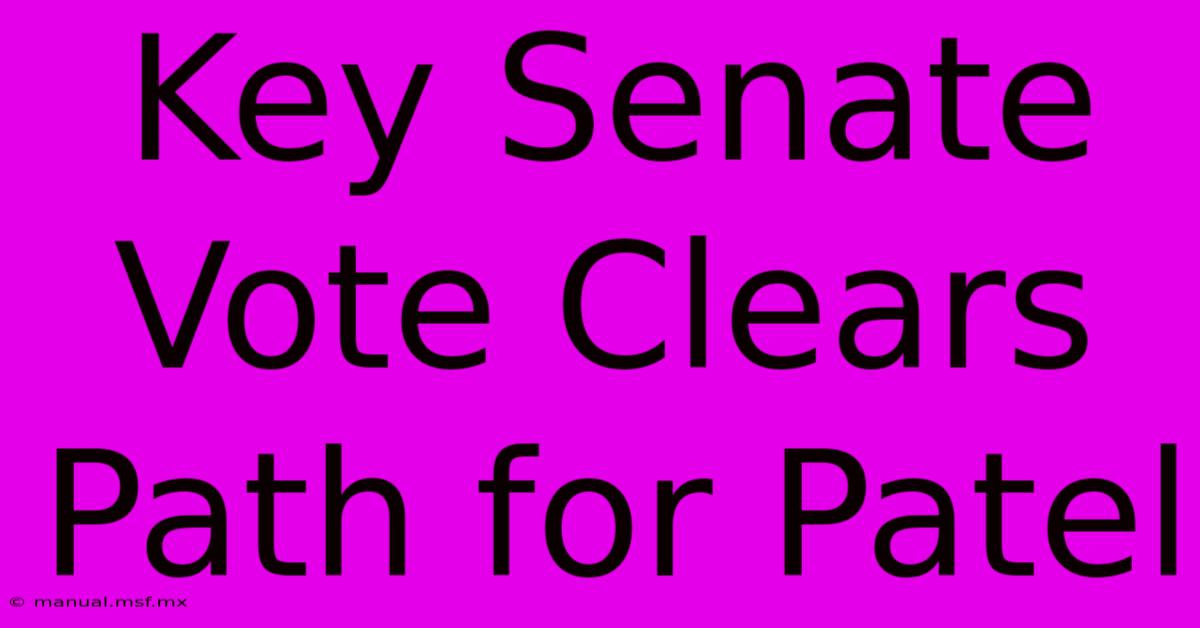 Key Senate Vote Clears Path For Patel