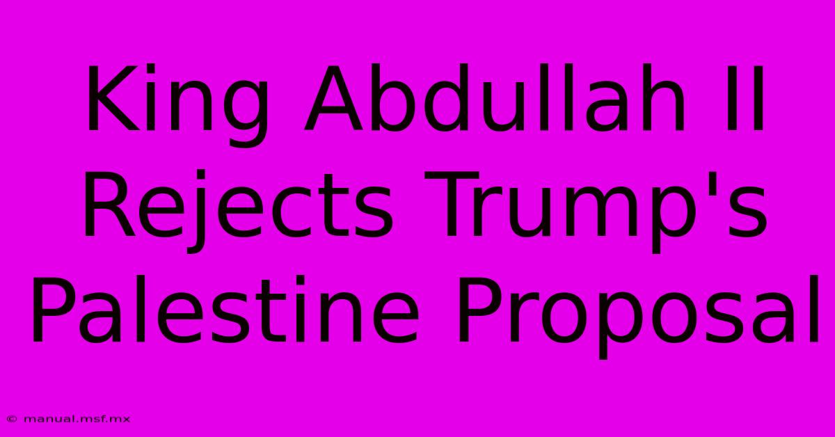 King Abdullah II Rejects Trump's Palestine Proposal