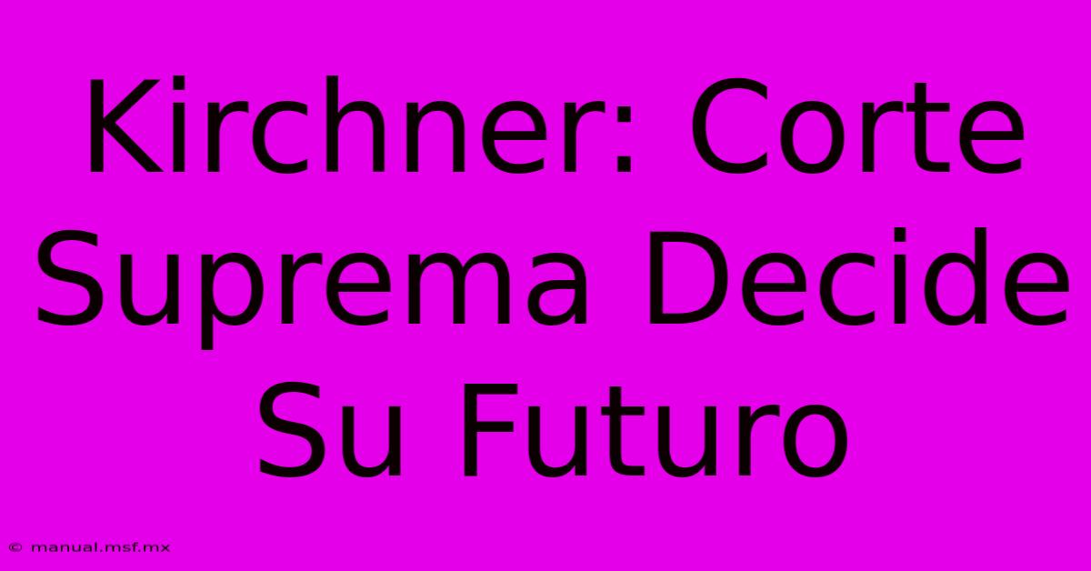 Kirchner: Corte Suprema Decide Su Futuro