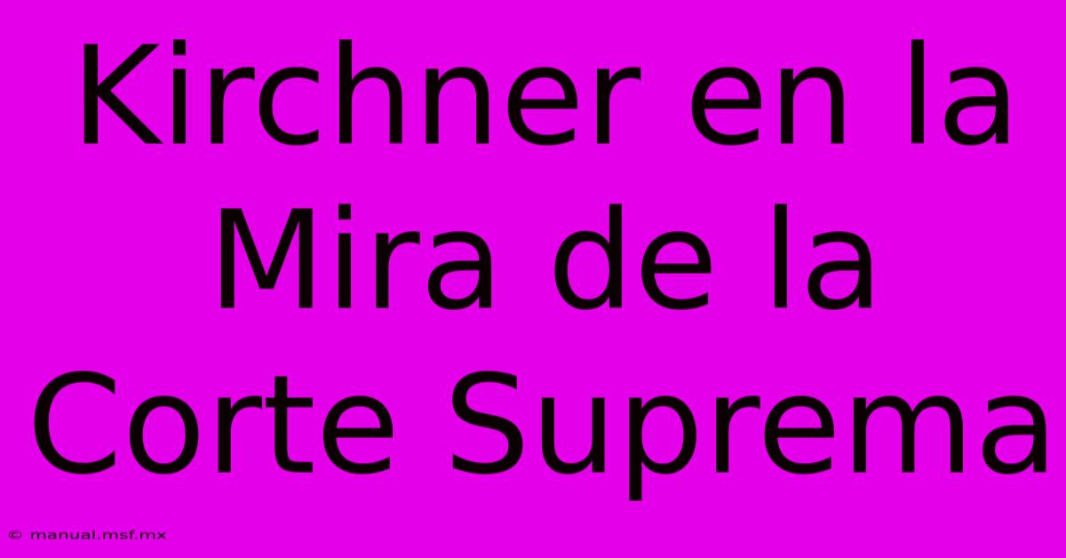 Kirchner En La Mira De La Corte Suprema 