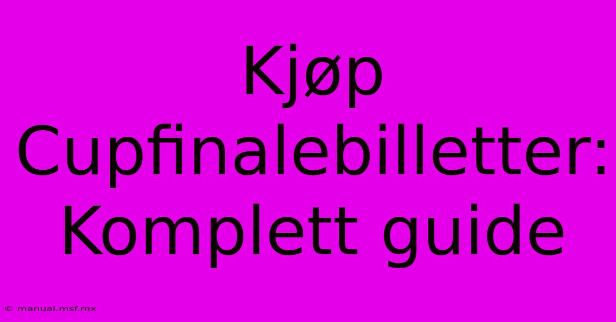 Kjøp Cupfinalebilletter: Komplett Guide