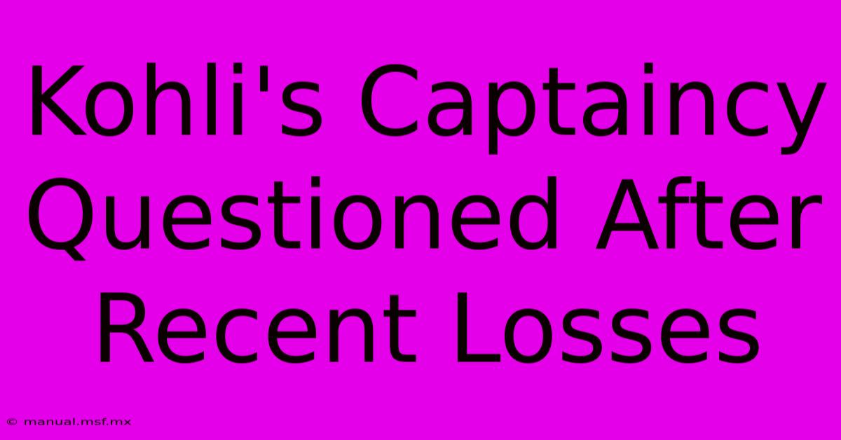 Kohli's Captaincy Questioned After Recent Losses