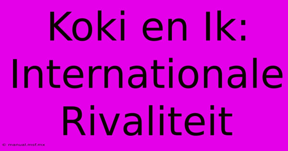 Koki En Ik: Internationale Rivaliteit