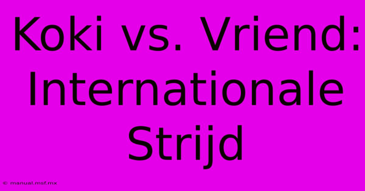 Koki Vs. Vriend: Internationale Strijd