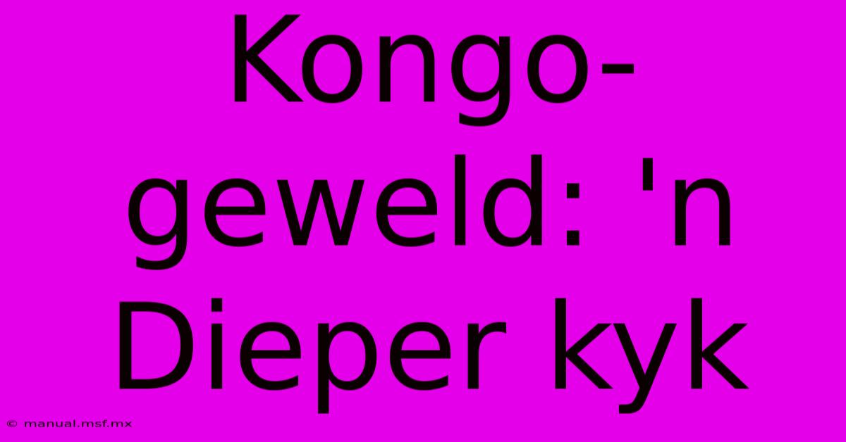 Kongo-geweld: 'n Dieper Kyk