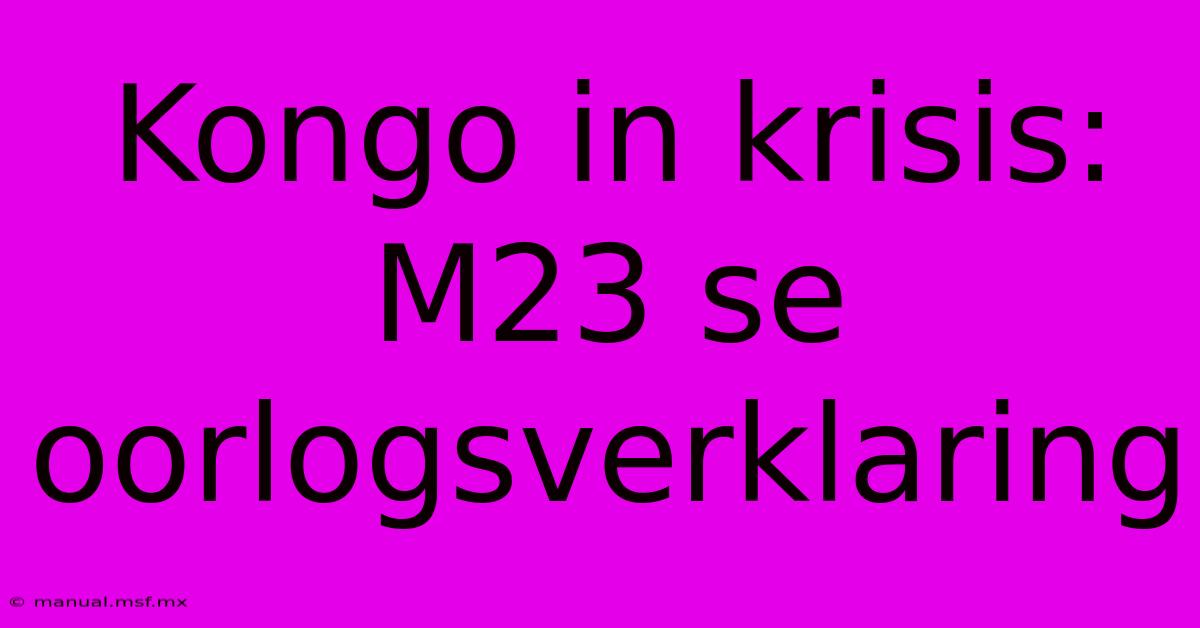 Kongo In Krisis: M23 Se Oorlogsverklaring