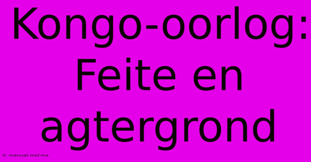 Kongo-oorlog: Feite En Agtergrond