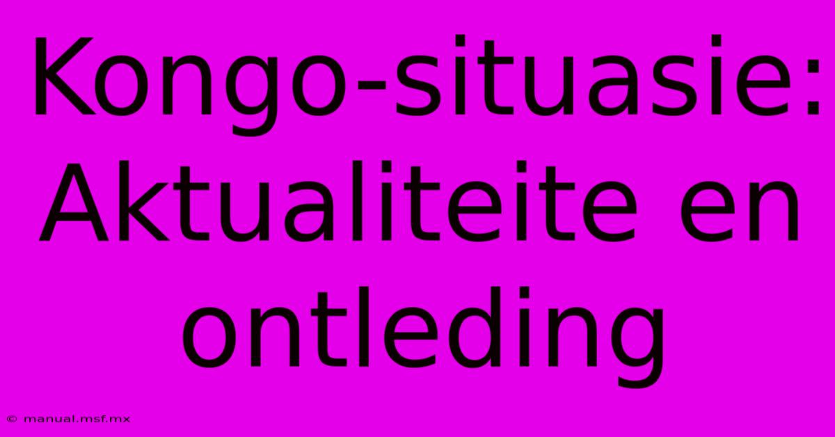 Kongo-situasie: Aktualiteite En Ontleding