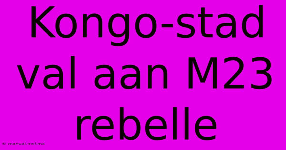 Kongo-stad Val Aan M23 Rebelle