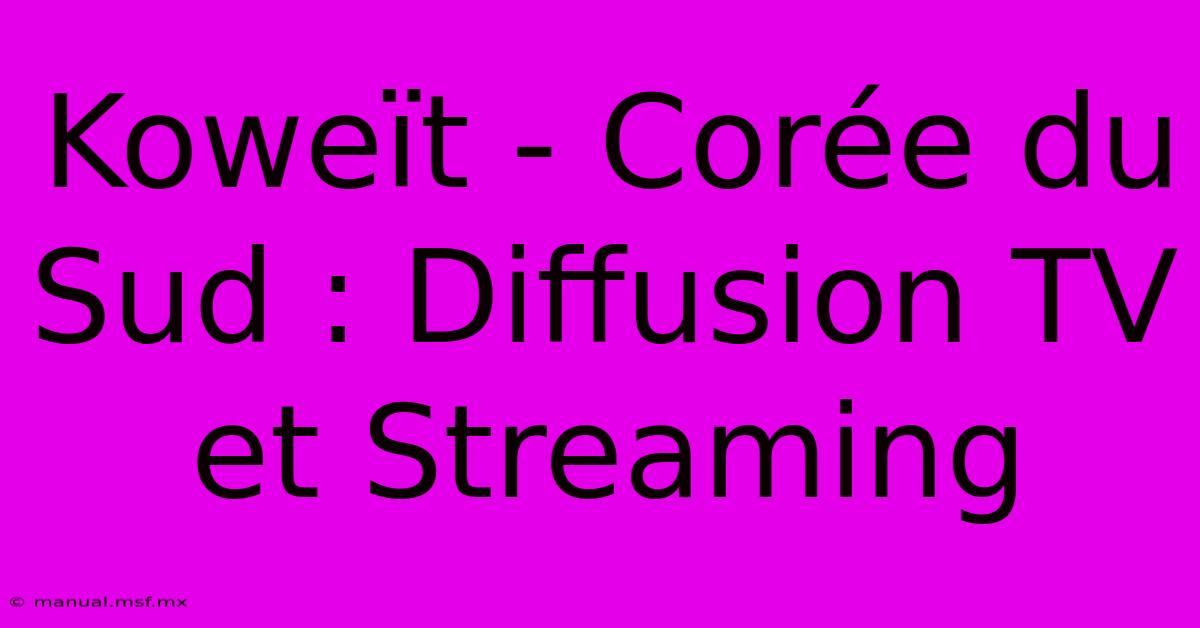 Koweït - Corée Du Sud : Diffusion TV Et Streaming 