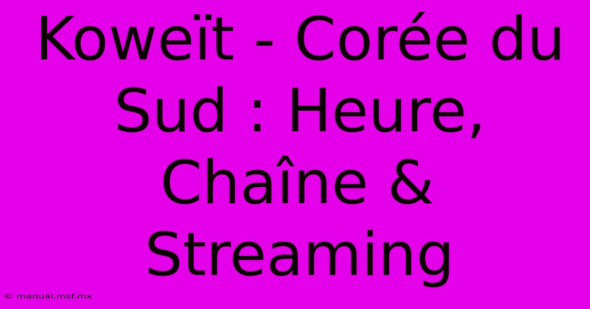 Koweït - Corée Du Sud : Heure, Chaîne & Streaming