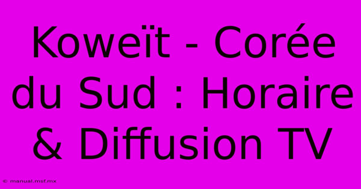 Koweït - Corée Du Sud : Horaire & Diffusion TV