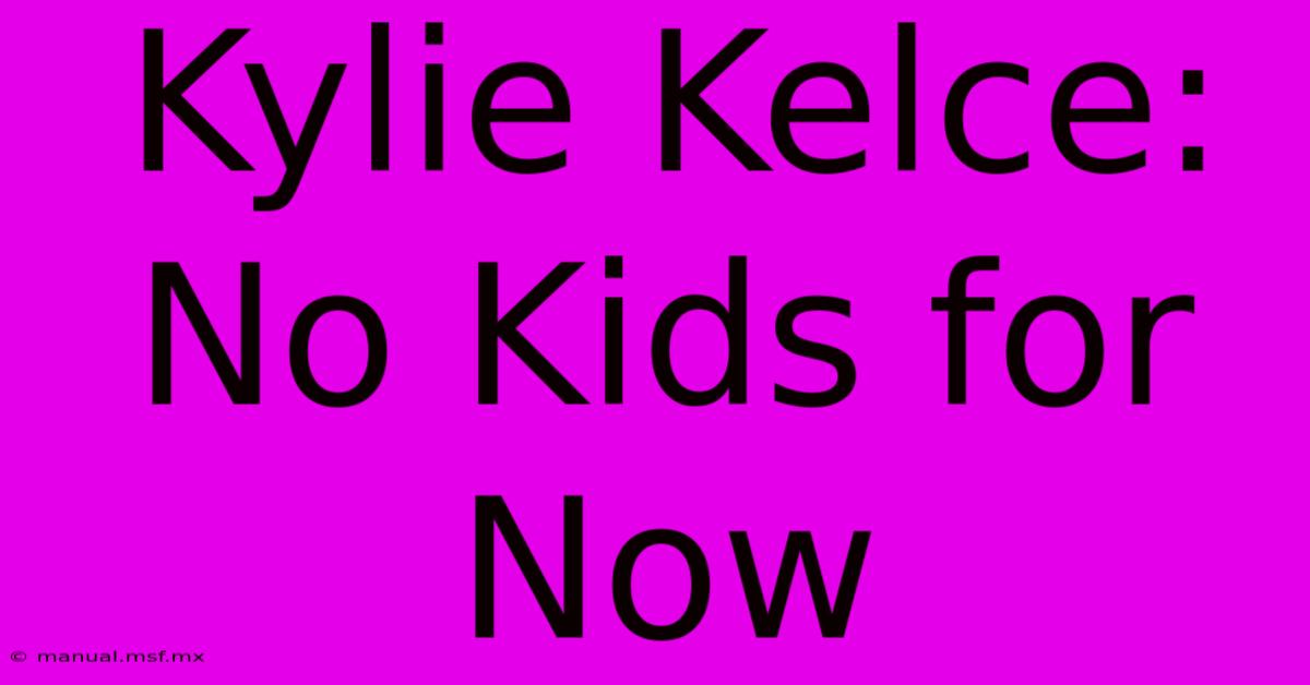 Kylie Kelce: No Kids For Now