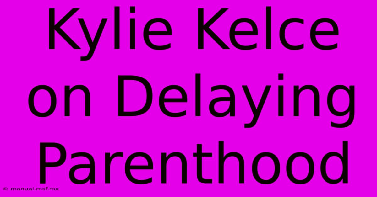 Kylie Kelce On Delaying Parenthood