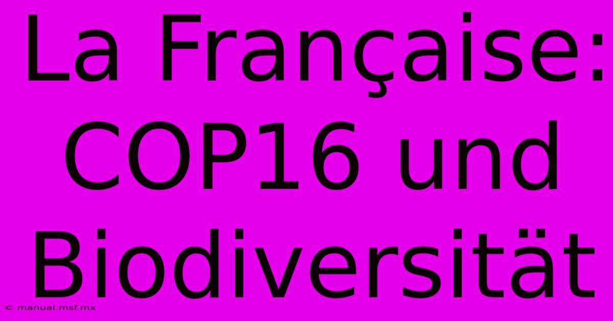 La Française: COP16 Und Biodiversität