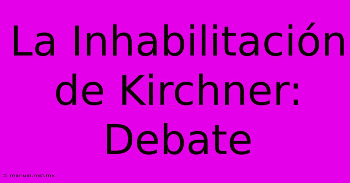 La Inhabilitación De Kirchner: Debate