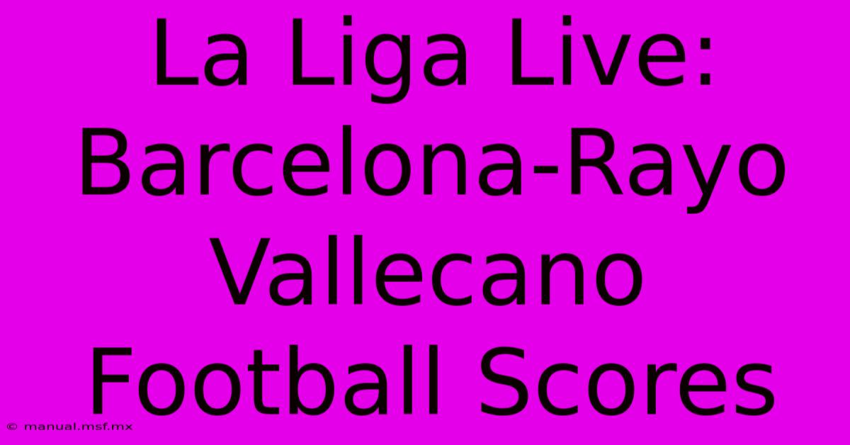 La Liga Live: Barcelona-Rayo Vallecano Football Scores