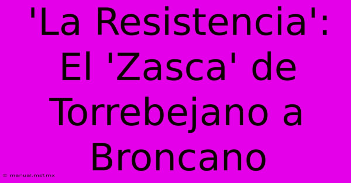 'La Resistencia': El 'Zasca' De Torrebejano A Broncano 