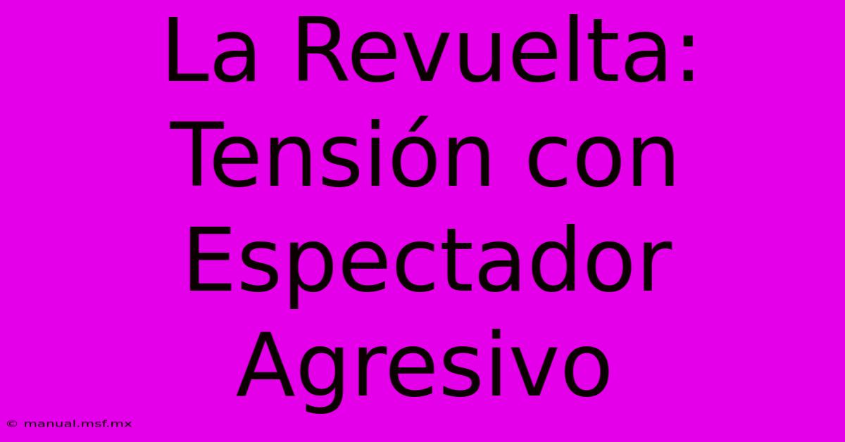 La Revuelta: Tensión Con Espectador Agresivo