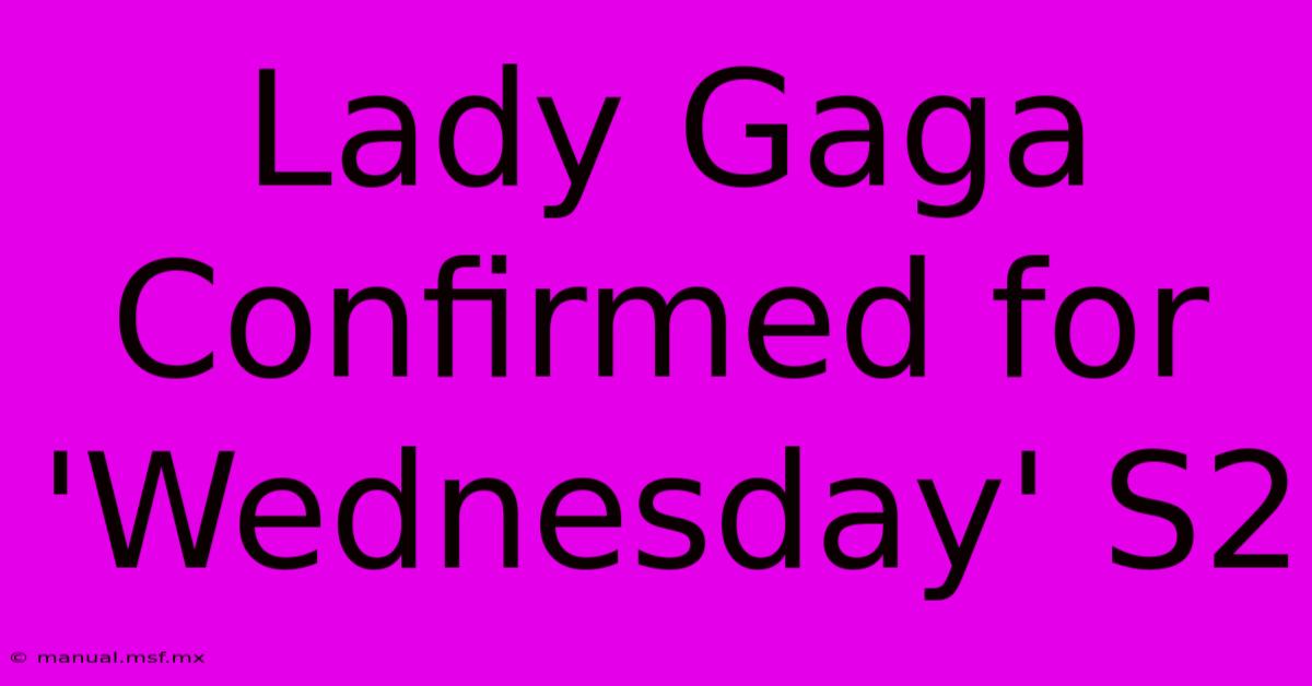 Lady Gaga Confirmed For 'Wednesday' S2 