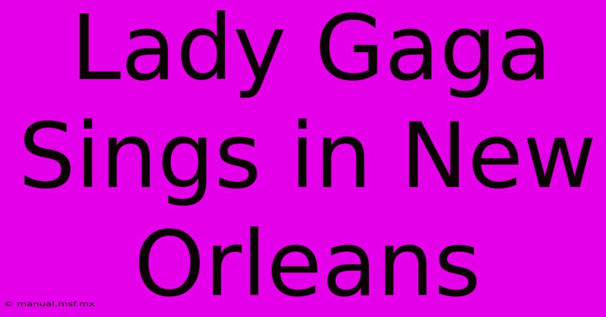 Lady Gaga Sings In New Orleans