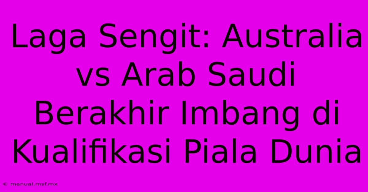 Laga Sengit: Australia Vs Arab Saudi Berakhir Imbang Di Kualifikasi Piala Dunia