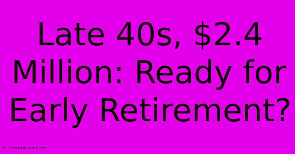 Late 40s, $2.4 Million: Ready For Early Retirement?