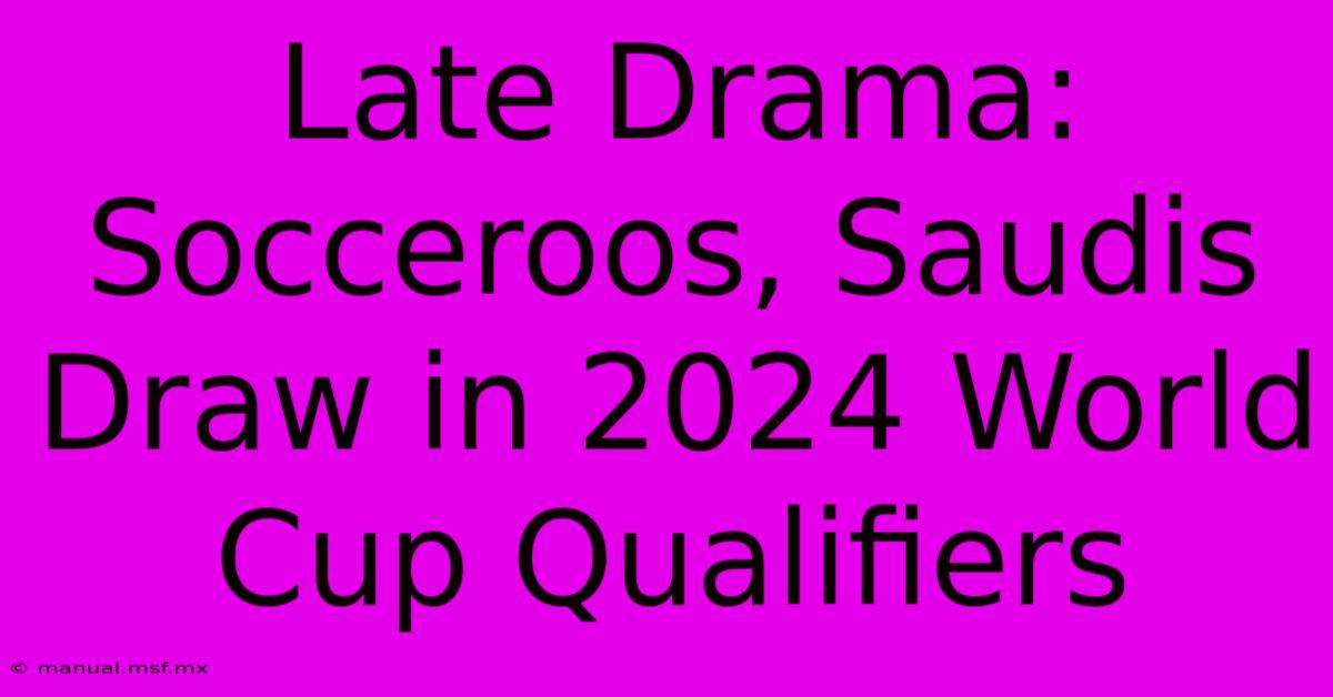 Late Drama: Socceroos, Saudis Draw In 2024 World Cup Qualifiers 