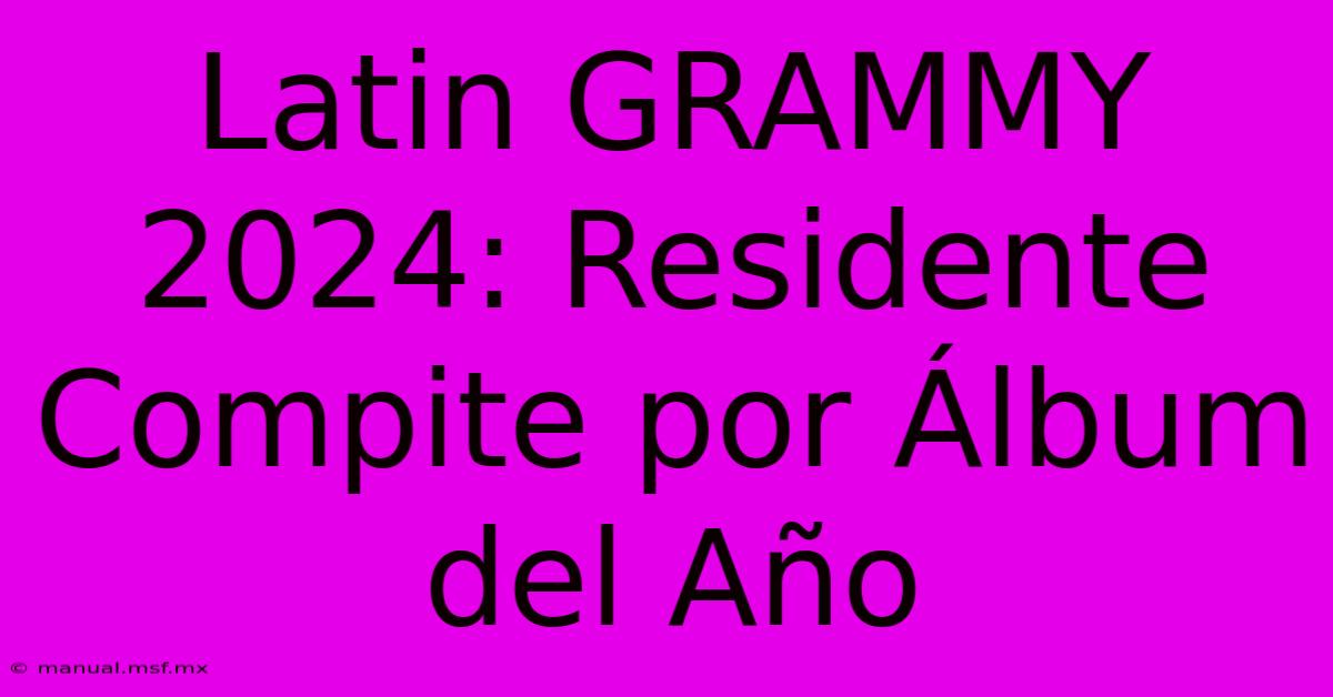 Latin GRAMMY 2024: Residente Compite Por Álbum Del Año