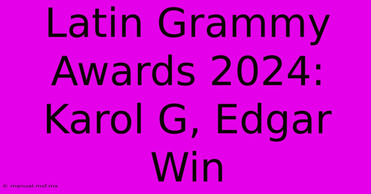 Latin Grammy Awards 2024: Karol G, Edgar Win