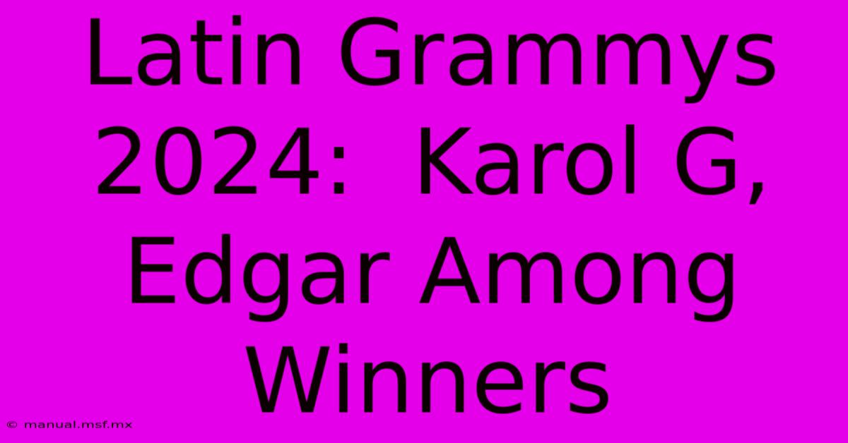 Latin Grammys 2024:  Karol G, Edgar Among Winners 