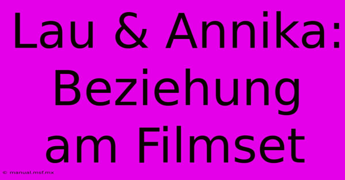 Lau & Annika: Beziehung Am Filmset 