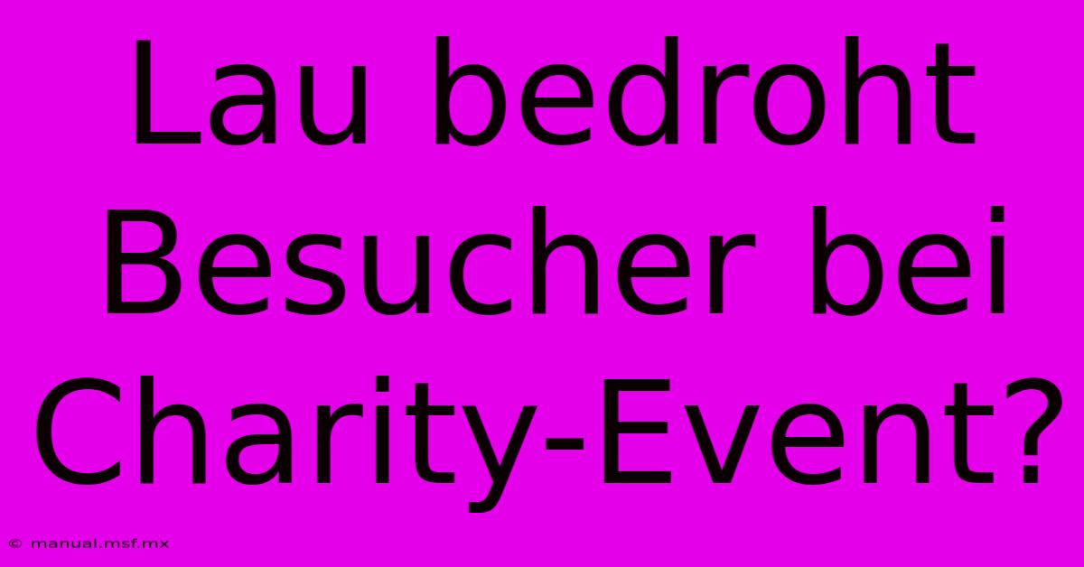 Lau Bedroht Besucher Bei Charity-Event?