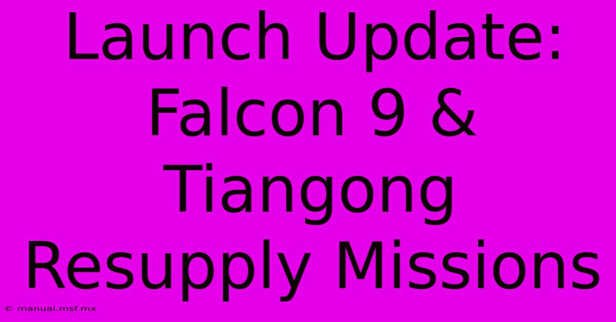 Launch Update: Falcon 9 & Tiangong Resupply Missions 