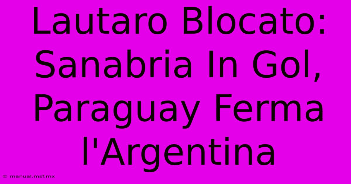 Lautaro Blocato: Sanabria In Gol, Paraguay Ferma L'Argentina 