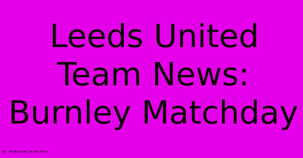 Leeds United Team News: Burnley Matchday