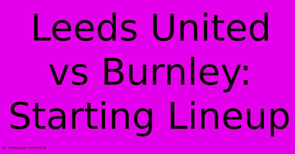 Leeds United Vs Burnley: Starting Lineup