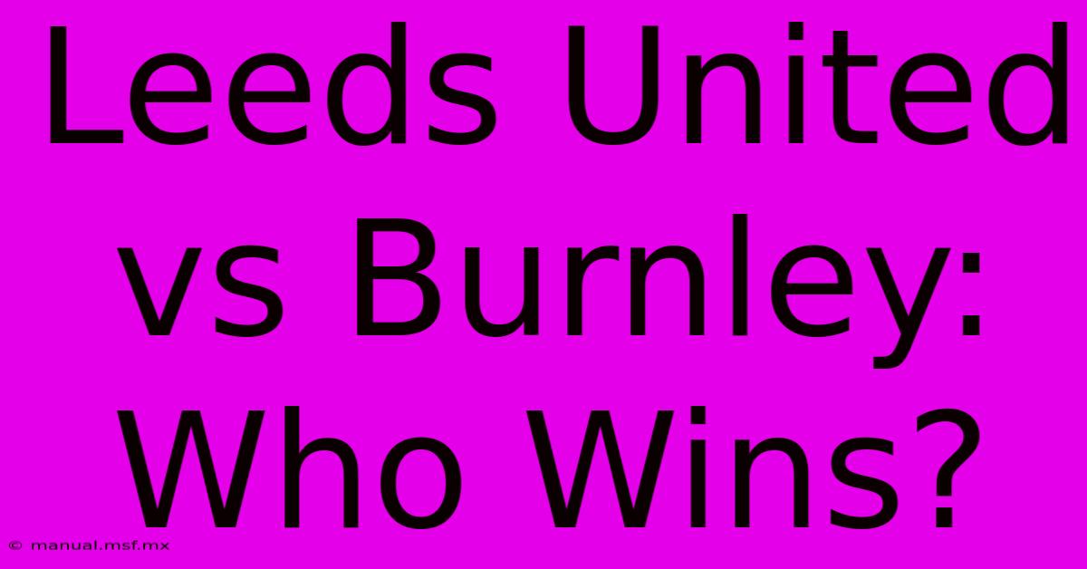 Leeds United Vs Burnley: Who Wins?